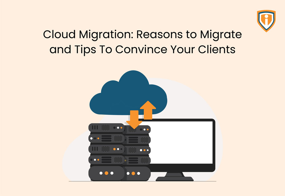 Cloud Migration: Reasons to migrate and tips to convince your clients