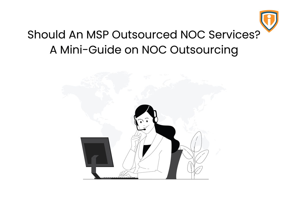 Should an MSP outsourced NOC Services? A Mini-Guide on NOC Outsourcing