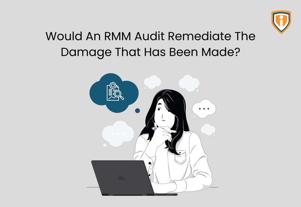 Would an RMM Audit remediate the damage that has been made?