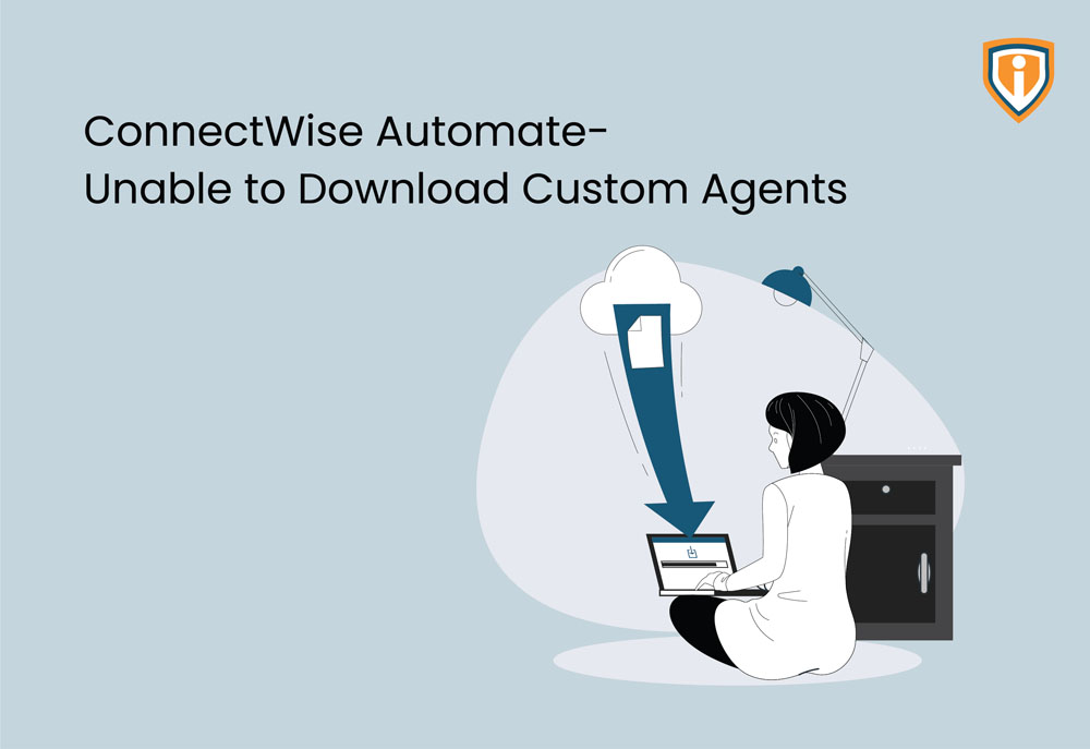 ConnectWise Automate – Unable to download custom agents