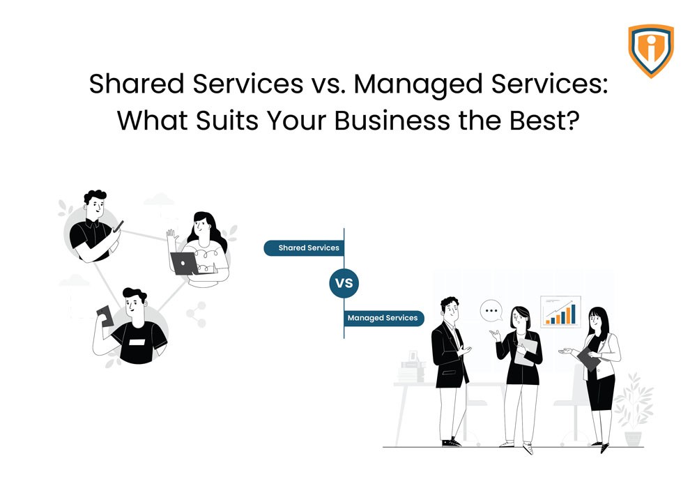 Shared Services vs. Managed Services: What Suits Your Business the Best?