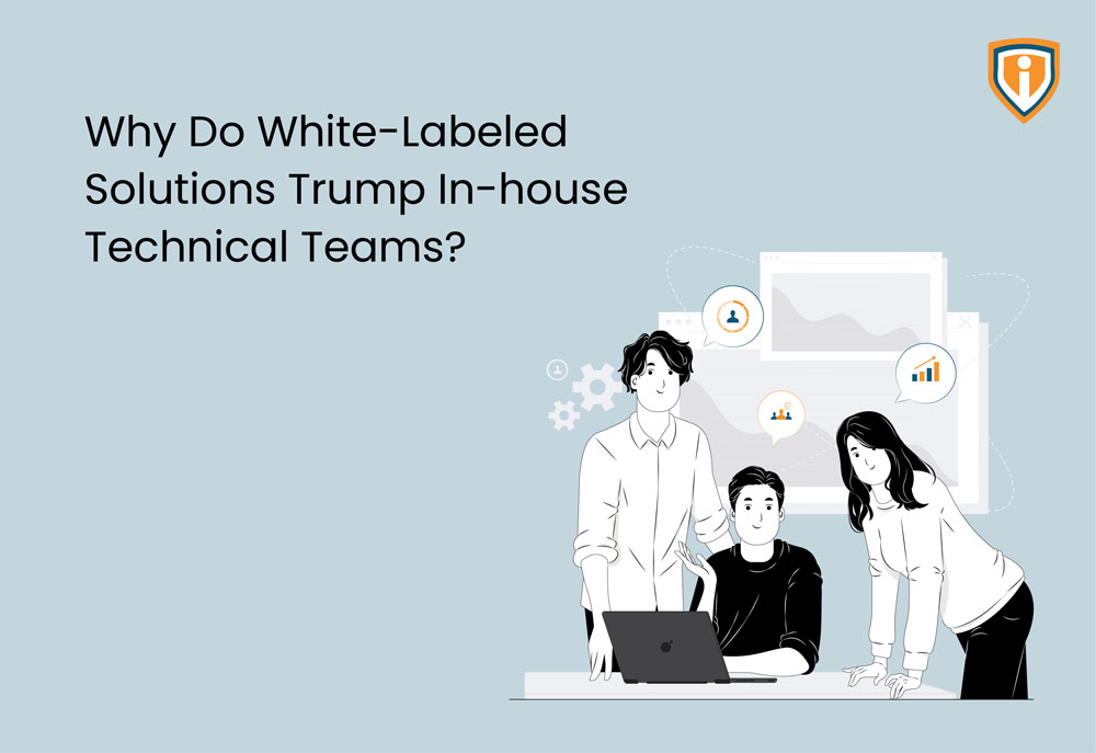 Why do White-labeled Solutions Trump In-house Technical Teams?