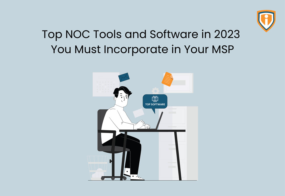 Top NOC Tools and Software in 2023 You Must Incorporate in Your MSP