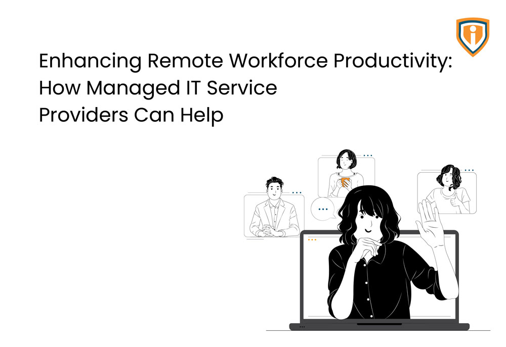 Enhancing Remote Workforce Productivity: How Managed IT Service Providers Can Help