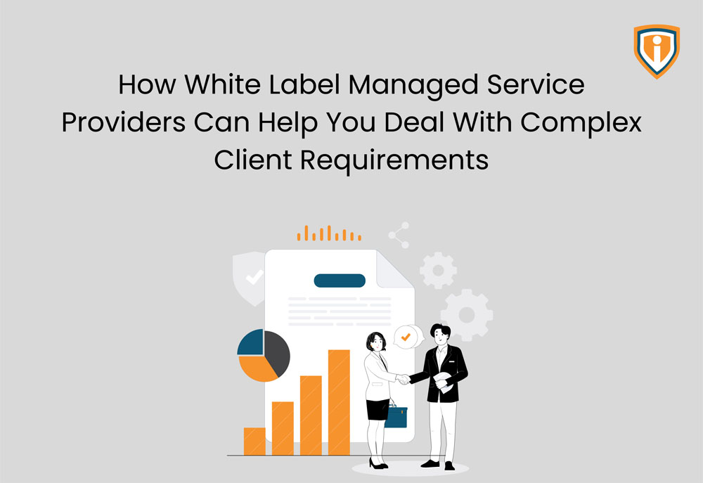 How White Label Managed Service Providers Can Help You Deal with Complex Client Requirements