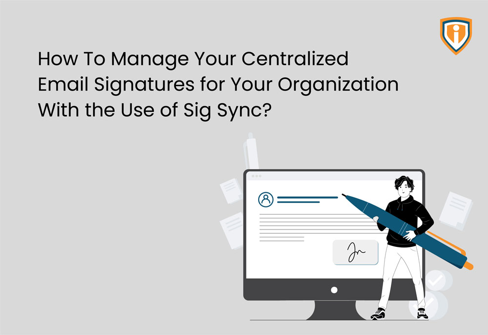 How to Manage Your Centralized Email Signatures for Your Organization With the Use of Sig Sync?