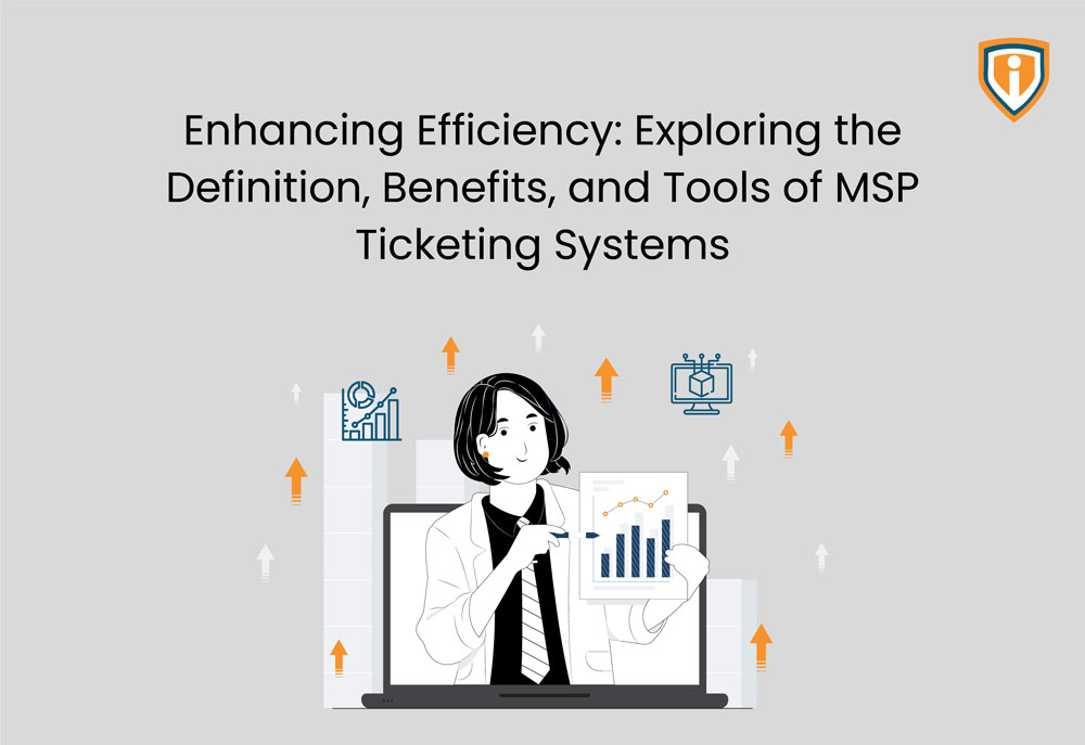 Enhancing Efficiency: Exploring the Definition, Benefits, and Tools of MSP Ticketing Systems