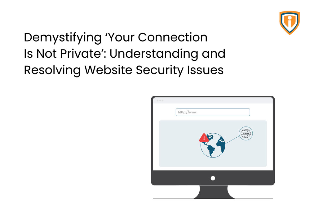 Demystifying ‘Your Connection is Not Private’: Understanding and Resolving Website Security Issues