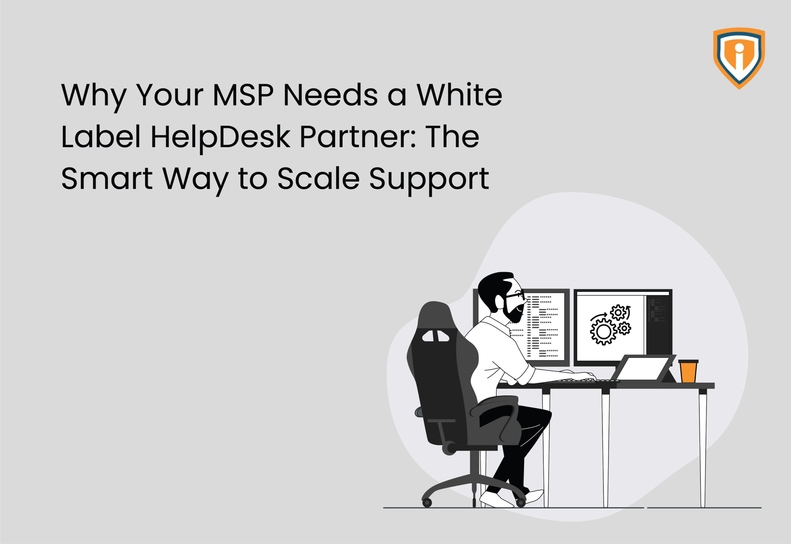 Why Your MSP Needs a White Label HelpDesk Partner: The Smart Way to Scale Support