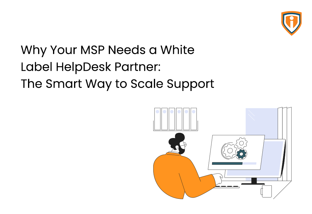 Why Your MSP Needs a White Label HelpDesk Partner: The Smart Way to Scale Support